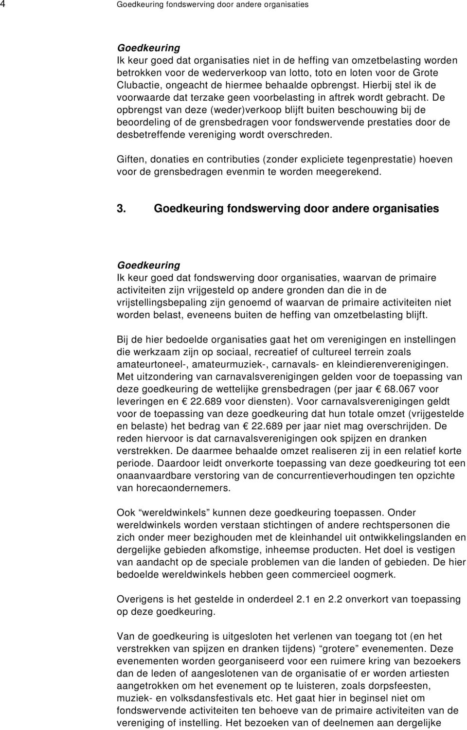 De opbrengst van deze (weder)verkoop blijft buiten beschouwing bij de beoordeling of de grensbedragen voor fondswervende prestaties door de desbetreffende vereniging wordt overschreden.