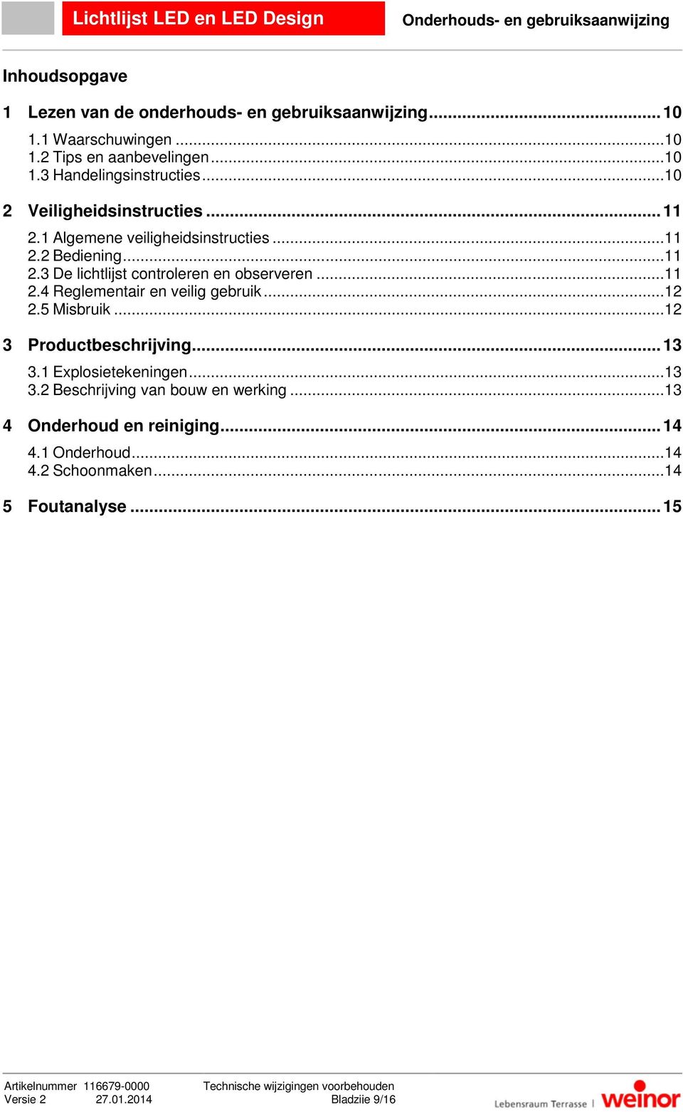 .. 12 2.5 Misbruik... 12 3 Productbeschrijving... 13 3.1 Explosietekeningen... 13 3.2 Beschrijving van bouw en werking... 13 4 Onderhoud en reiniging... 14 4.1 Onderhoud... 14 4.2 Schoonmaken.