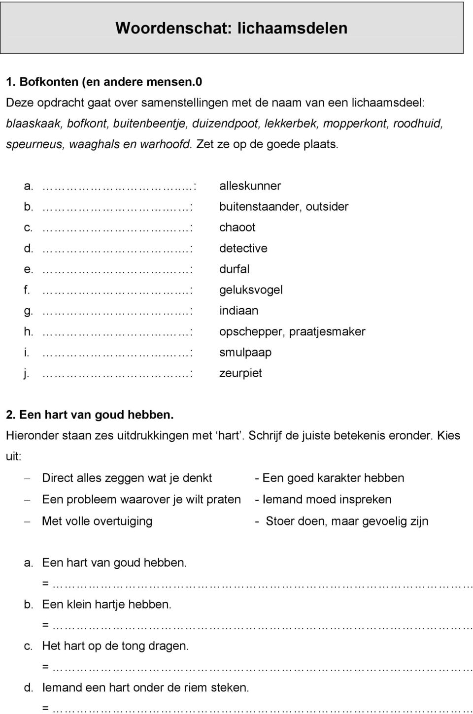 Zet ze op de goede plaats. a... : alleskunner b.. : buitenstaander, outsider c.. : chaoot d.. : detective e.. : durfal f.. : geluksvogel g.. : indiaan h.. : opschepper, praatjesmaker i.. : smulpaap j.