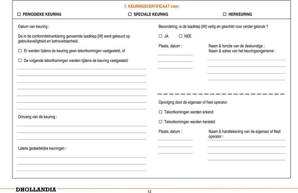 JA NEE Plaats, datum : Naam & functie van de deskundige : Naam & adres van het keuringsorganisme : De volgende tekortkomingen werden tijdens de keuring vastgesteld: Opvolging door de