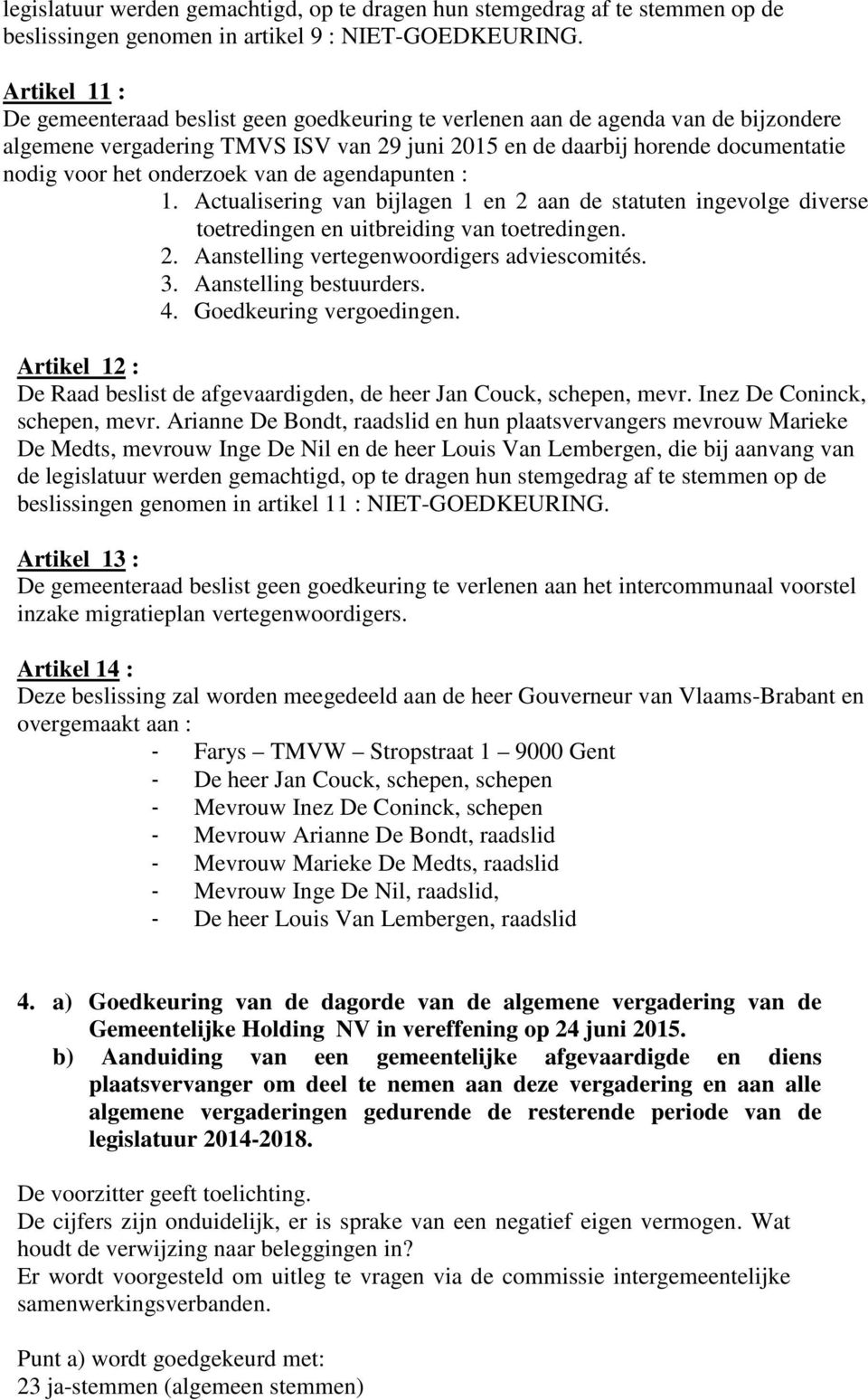 onderzoek van de agendapunten : 1. Actualisering van bijlagen 1 en 2 aan de statuten ingevolge diverse toetredingen en uitbreiding van toetredingen. 2. Aanstelling vertegenwoordigers adviescomités. 3.