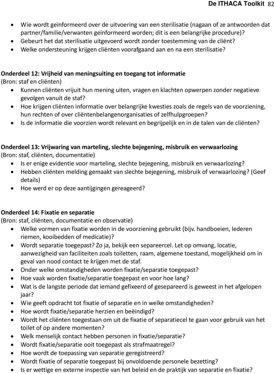 Onderdeel 12: Vrijheid van meningsuiting en toegang tot informatie (Bron: staf en cliënten) Kunnen cliënten vrijuit hun mening uiten, vragen en klachten opwerpen zonder negatieve gevolgen vanuit de