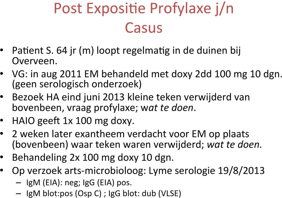 (geen serologisch onderzoek) Bezoek HA eind juni 2013 kleine teken verwijderd van bovenbeen, vraag profylaxe; wat te doen.