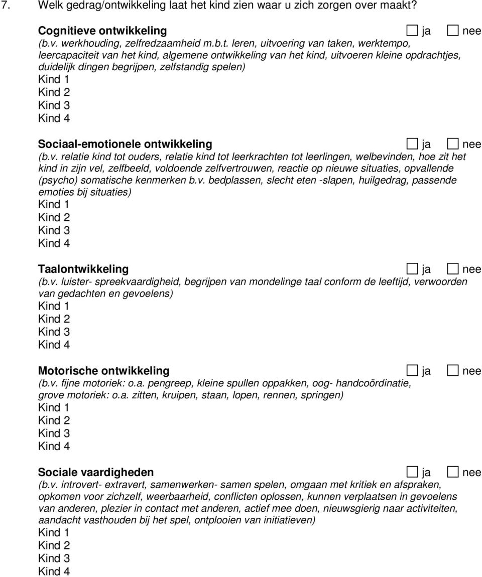 het kind zien waar u zich zorgen over maakt? Cognitieve ontwikkeling ja nee (b.v. werkhouding, zelfredzaamheid m.b.t. leren, uitvoering van taken, werktempo, leercapaciteit van het kind, algemene