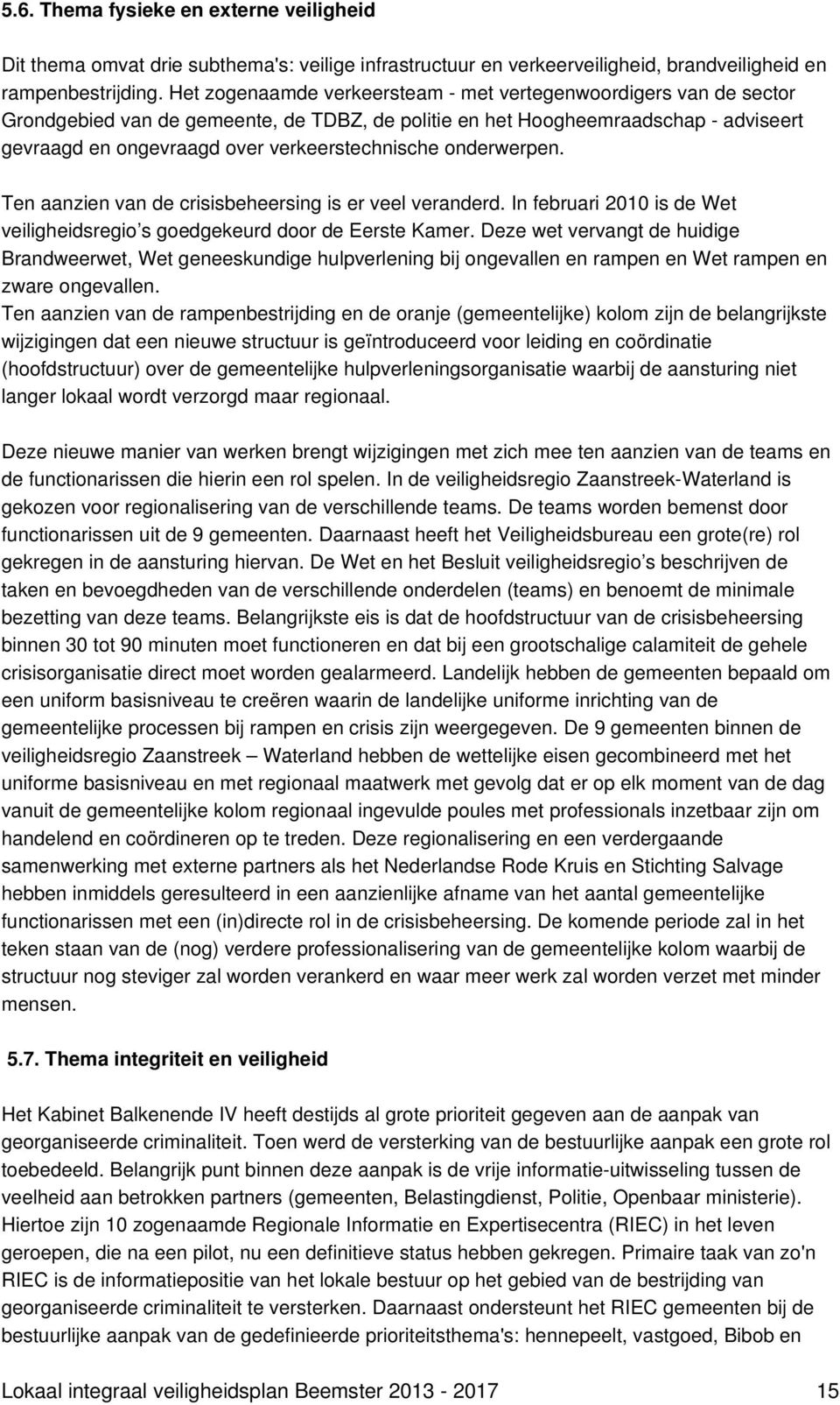 onderwerpen. Ten aanzien van de crisisbeheersing is er veel veranderd. In februari 2010 is de Wet veiligheidsregio s goedgekeurd door de Eerste Kamer.