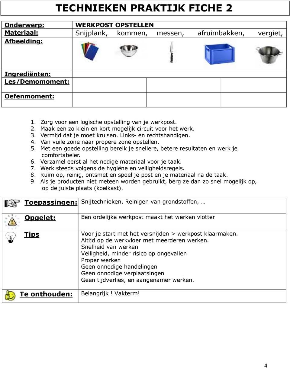 Verzamel eerst al het nodige materiaal voor je taak. 7. Werk steeds volgens de hygiëne en veiligheidsregels. 8. Ruim op, reinig, ontsmet en spoel je post en je materiaal na de taak. 9.