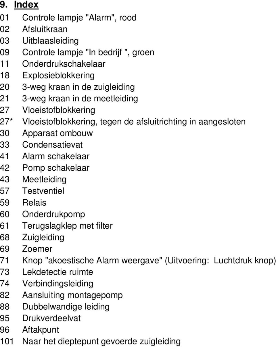 schakelaar 42 Pomp schakelaar 43 Meetleiding 57 Testventiel 59 Relais 60 Onderdrukpomp 61 Terugslagklep met filter 68 Zuigleiding 69 Zoemer 71 Knop "akoestische Alarm weergave"