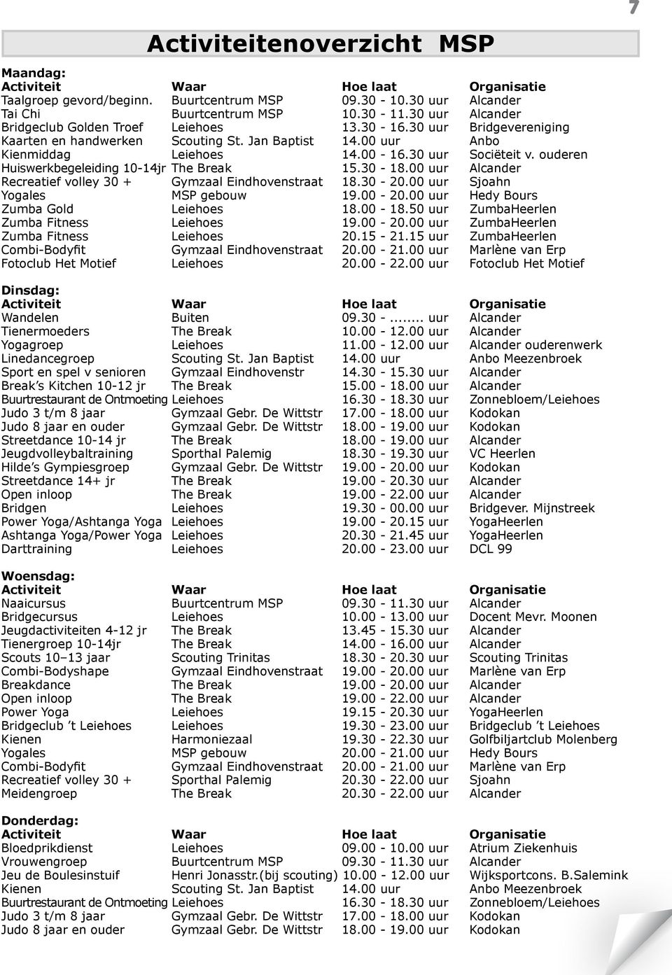 ouderen Huiswerkbegeleiding 10-14jr The Break 15.30-18.00 uur Alcander Recreatief volley 30 + Gymzaal Eindhovenstraat 18.30-20.00 uur Sjoahn Yogales MSP gebouw 19.00-20.