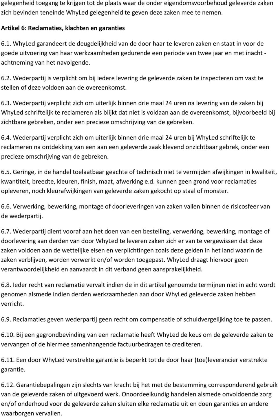 WhyLed garandeert de deugdelijkheid van de door haar te leveren zaken en staat in voor de goede uitvoering van haar werkzaamheden gedurende een periode van twee jaar en met inacht - achtneming van