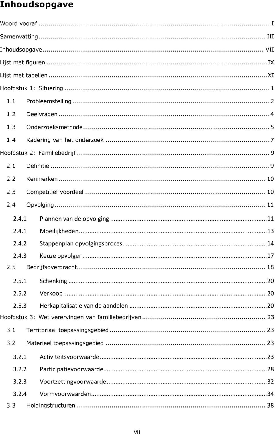 .. 11 2.4.1 Moeilijkheden... 13 2.4.2 Stappenplan opvolgingsproces... 14 2.4.3 Keuze opvolger... 17 2.5 Bedrijfsoverdracht... 18 2.5.1 Schenking... 20 2.5.2 Verkoop... 20 2.5.3 Herkapitalisatie van de aandelen.