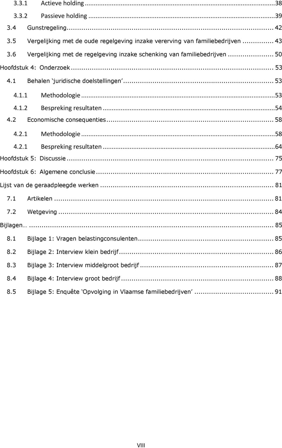 .. 54 4.2 Economische consequenties... 58 4.2.1 Methodologie... 58 4.2.1 Bespreking resultaten... 64 Hoofdstuk 5: Discussie... 75 Hoofdstuk 6: Algemene conclusie... 77 Lijst van de geraadpleegde werken.