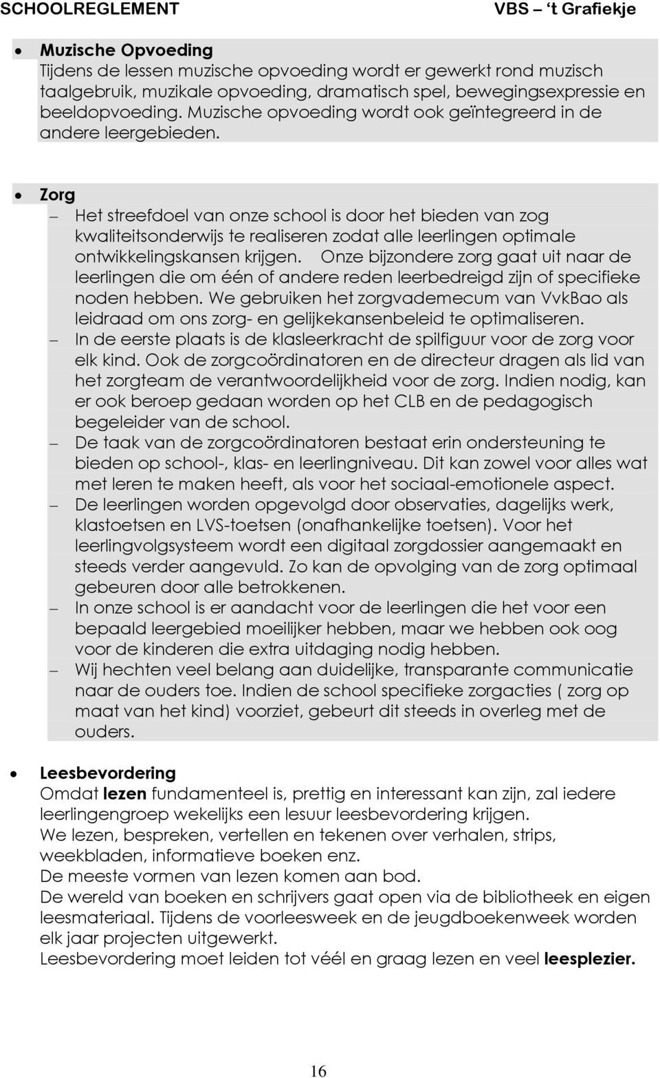 Zorg Het streefdoel van onze school is door het bieden van zog kwaliteitsonderwijs te realiseren zodat alle leerlingen optimale ontwikkelingskansen krijgen.