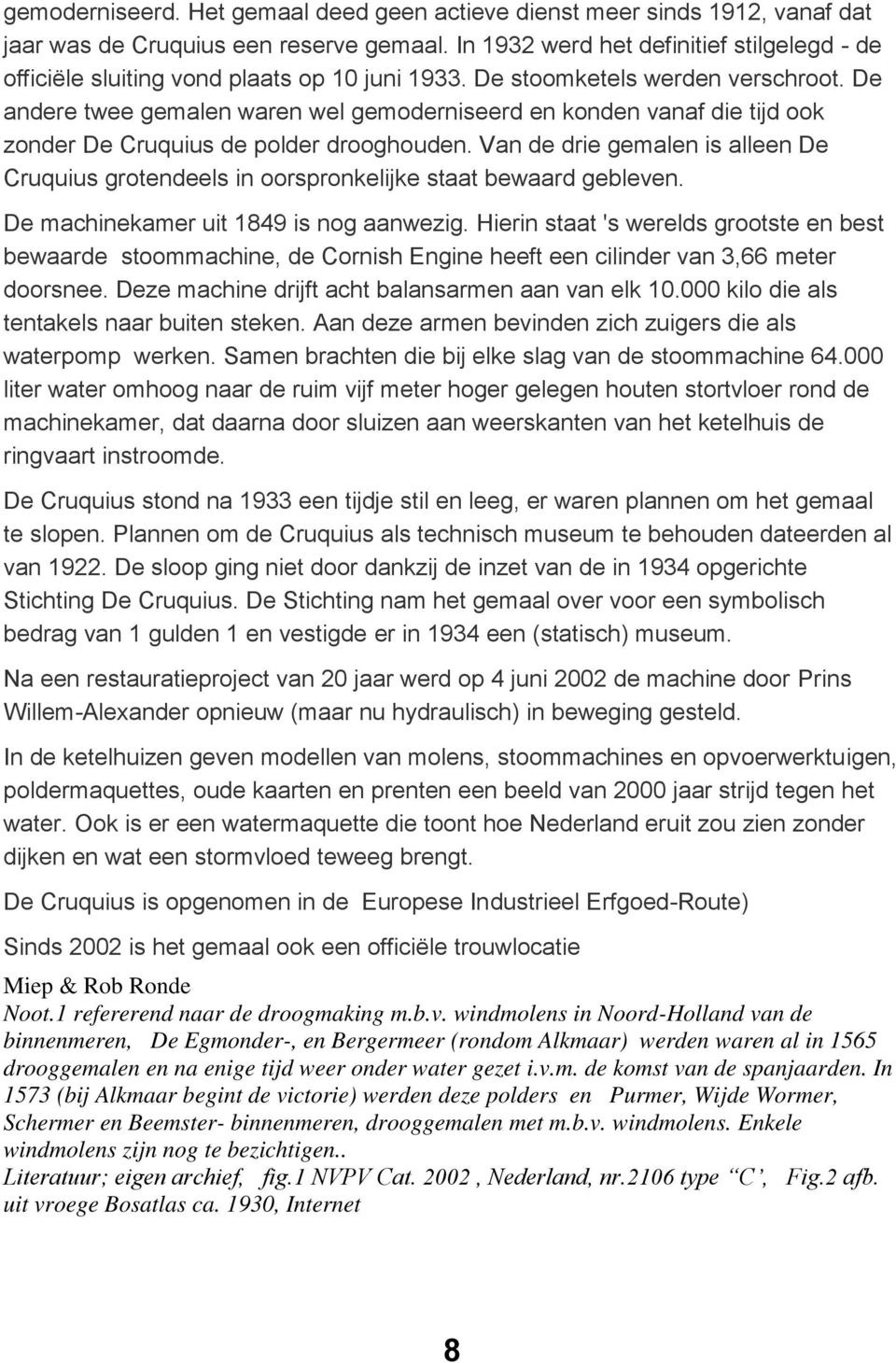 De andere twee gemalen waren wel gemoderniseerd en konden vanaf die tijd ook zonder De Cruquius de polder drooghouden.