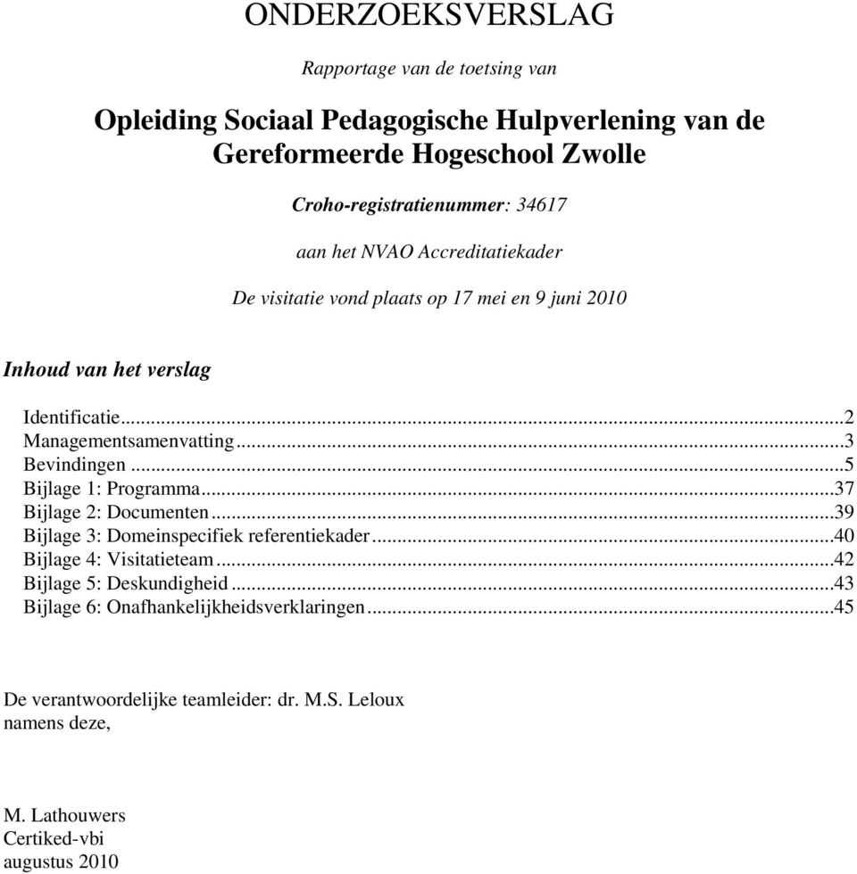 ..3 Bevindingen...5 Bijlage 1: Programma...37 Bijlage 2: Documenten...39 Bijlage 3: Domeinspecifiek referentiekader...40 Bijlage 4: Visitatieteam.