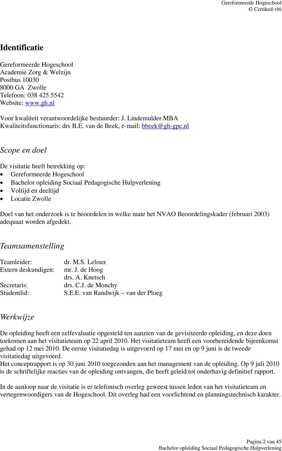 nl Scope en doel De visitatie heeft betrekking op: Gereformeerde Hogeschool Voltijd en deeltijd Locatie Zwolle Doel van het onderzoek is te beoordelen in welke mate het NVAO Beoordelingskader