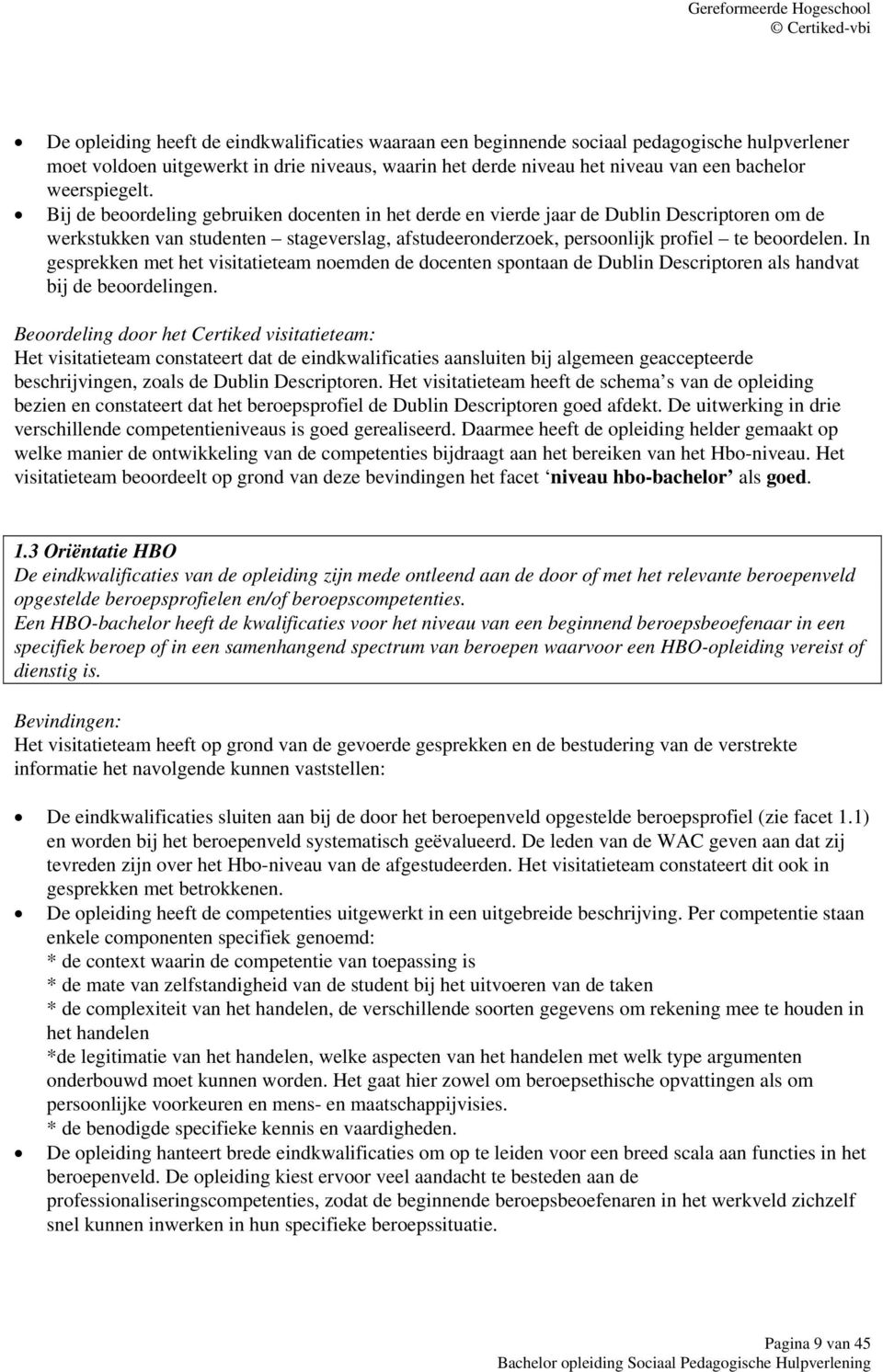 Bij de beoordeling gebruiken docenten in het derde en vierde jaar de Dublin Descriptoren om de werkstukken van studenten stageverslag, afstudeeronderzoek, persoonlijk profiel te beoordelen.