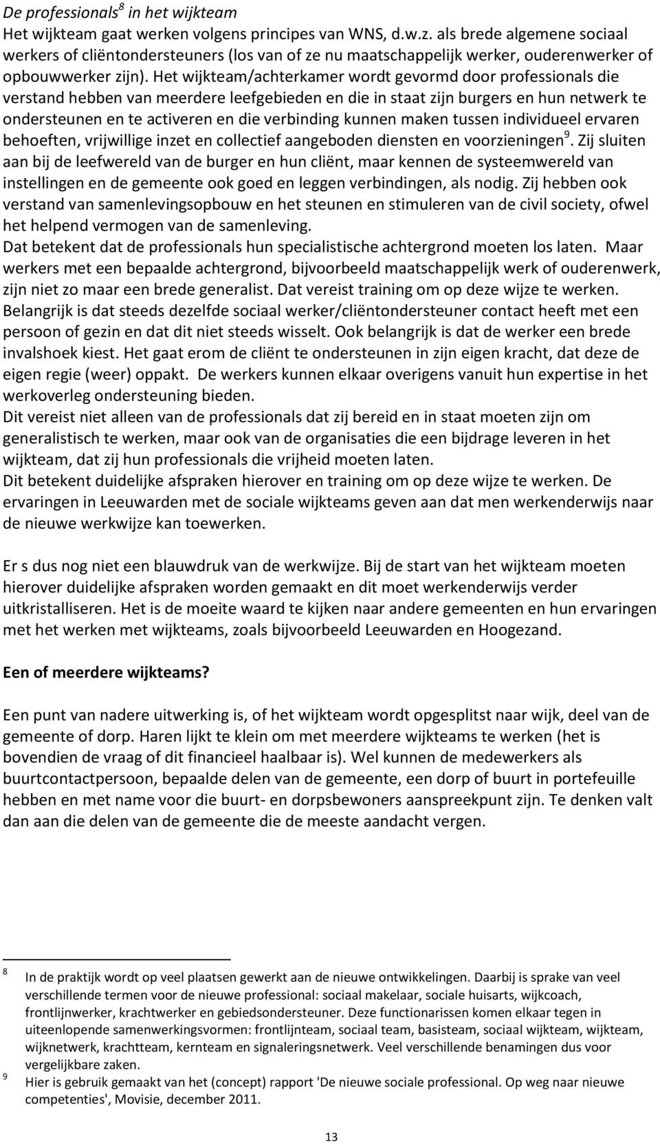 Het wijkteam/achterkamer wordt gevormd door professionals die verstand hebben van meerdere leefgebieden en die in staat zijn burgers en hun netwerk te ondersteunen en te activeren en die verbinding