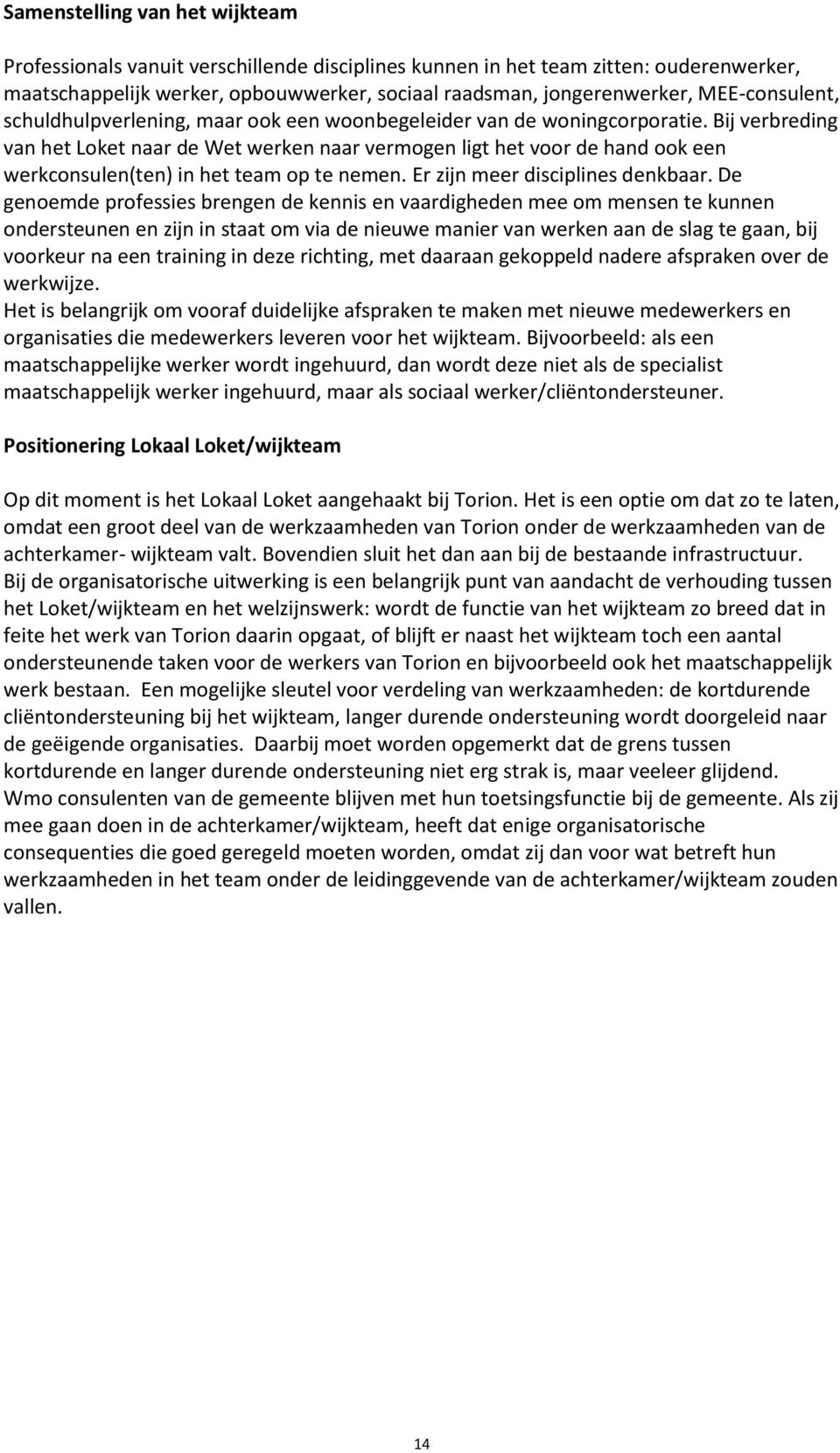 Bij verbreding van het Loket naar de Wet werken naar vermogen ligt het voor de hand ook een werkconsulen(ten) in het team op te nemen. Er zijn meer disciplines denkbaar.