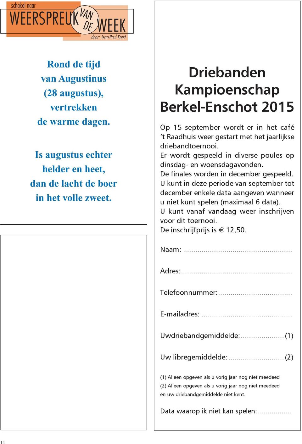 Kampioenschap Driebanden Berkel- Enschot 2015 Kampioenschap Berkel- Enschot 2015 Op 15 september wordt er in het café t Raadhuis weer gestart met het jaarlijkse driebandtoernooi.