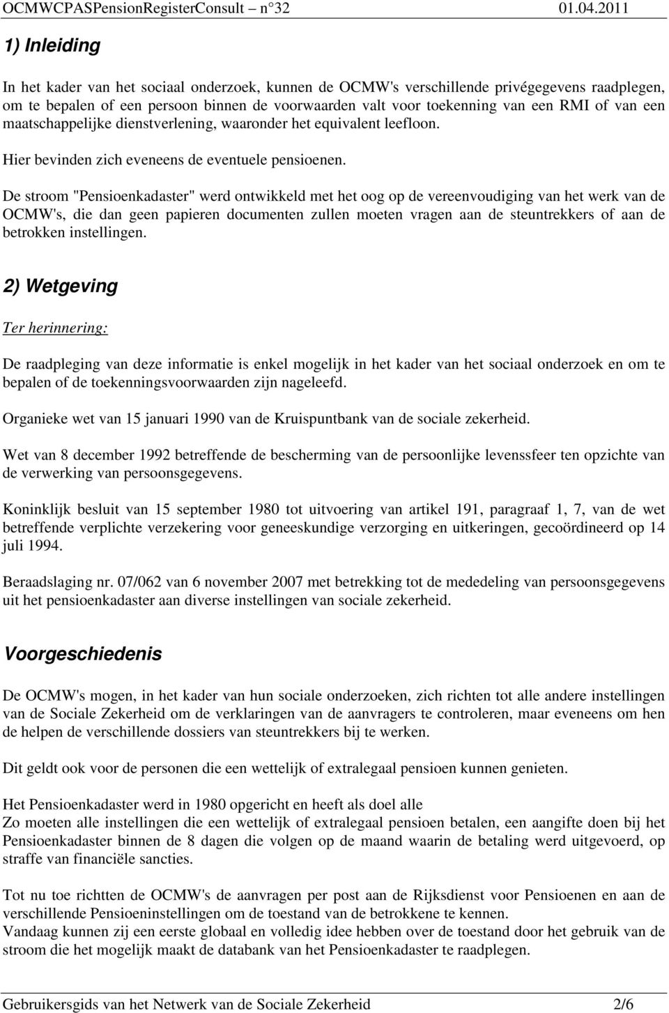 De stroom "Pensioenkadaster" werd ontwikkeld met het oog op de vereenvoudiging van het werk van de OCMW's, die dan geen papieren documenten zullen moeten vragen aan de steuntrekkers of aan de