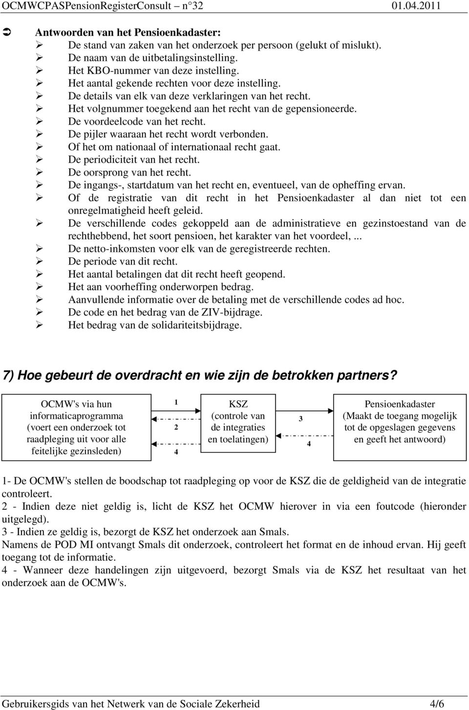 De pijler waaraan het recht wordt verbonden. Of het om nationaal of internationaal recht gaat. De periodiciteit van het recht. De oorsprong van het recht.