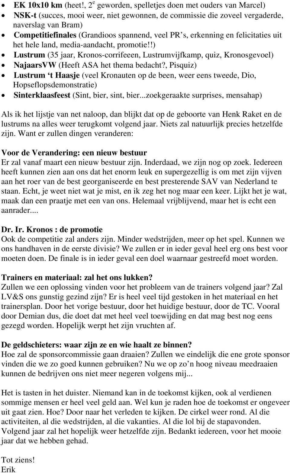 s, erkenning en felicitaties uit het hele land, media-aandacht, promotie!!) Lustrum (35 jaar, Kronos-corrifeeen, Lustrumvijfkamp, quiz, Kronosgevoel) NajaarsVW (Heeft ASA het thema bedacht?