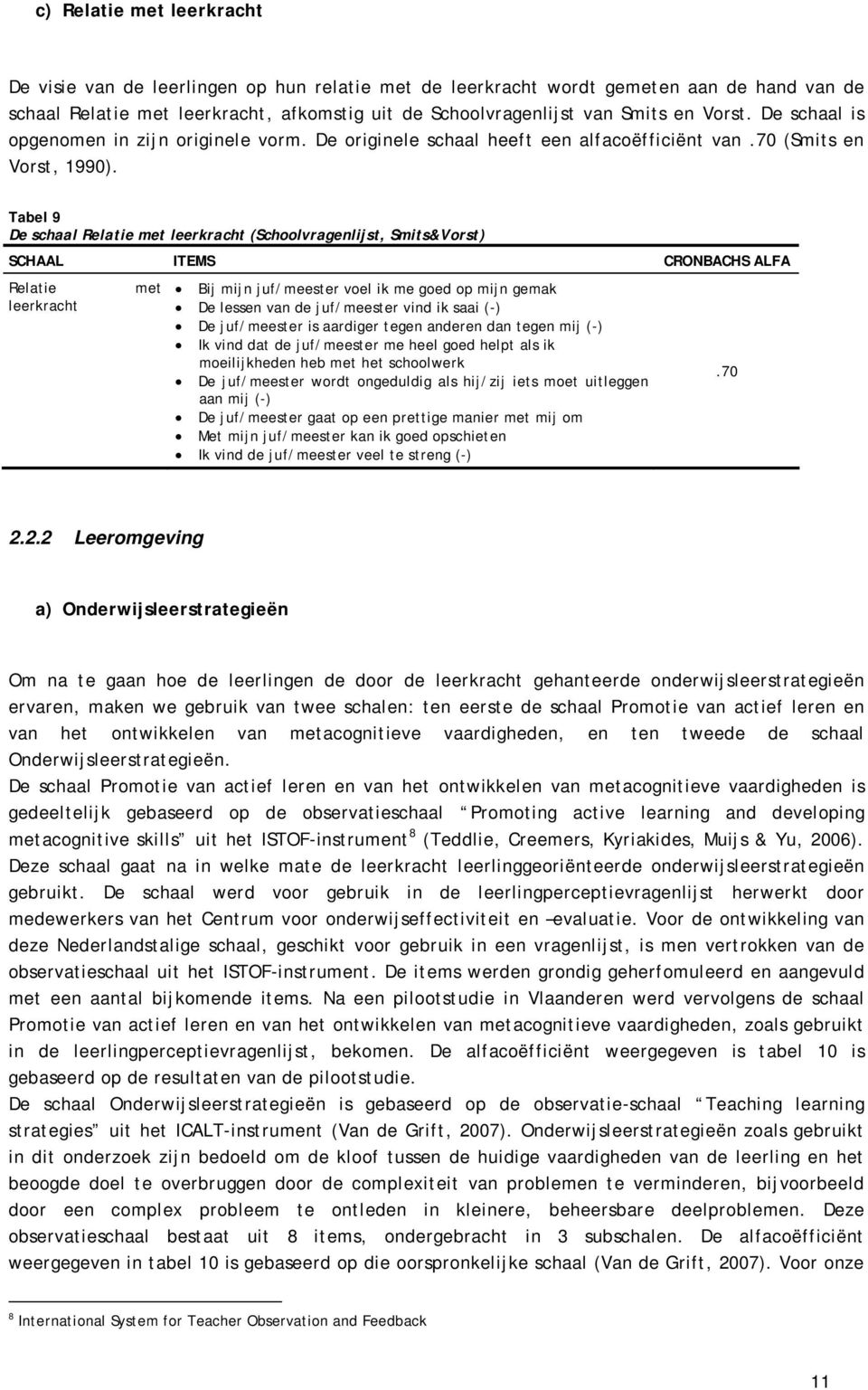 Tabel 9 De schaal Relatie met leerkracht (Schoolvragenlijst, Smits&Vorst) SCHAAL ITEMS CRONBACHS ALFA Relatie met Bij mijn juf/meester voel ik me goed op mijn gemak leerkracht De lessen van de