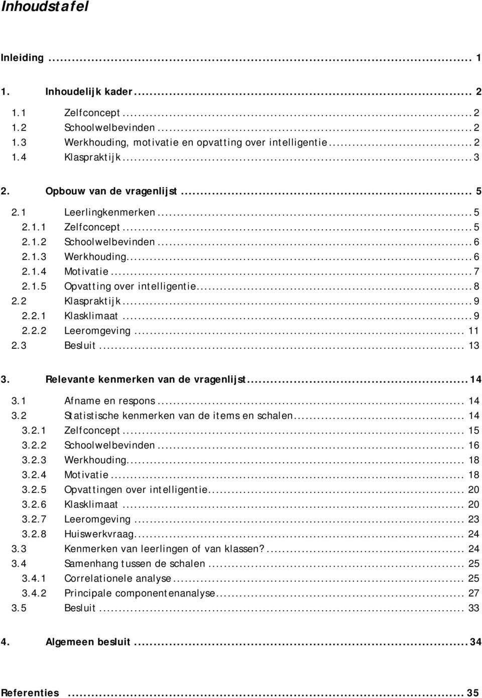 2 Klaspraktijk...9 2.2.1 Klasklimaat...9 2.2.2 Leeromgeving... 11 2.3 Besluit... 13 3. Relevante kenmerken van de vragenlijst...14 3.1 Afname en respons... 14 3.