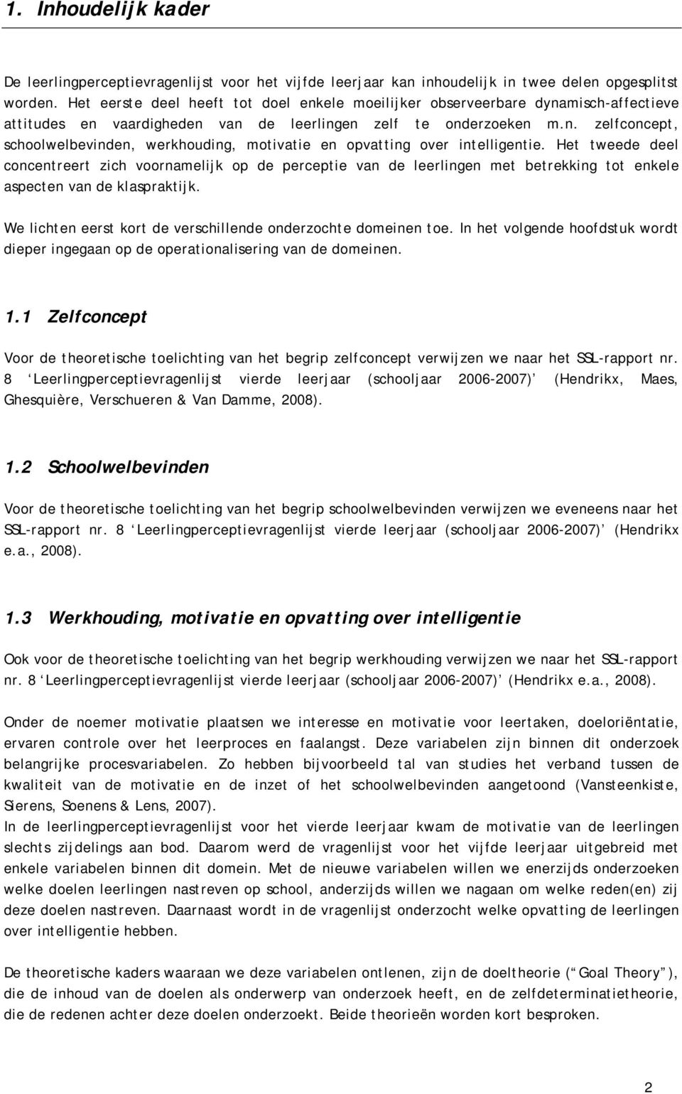 Het tweede deel concentreert zich voornamelijk op de perceptie van de leerlingen met betrekking tot enkele aspecten van de klaspraktijk.