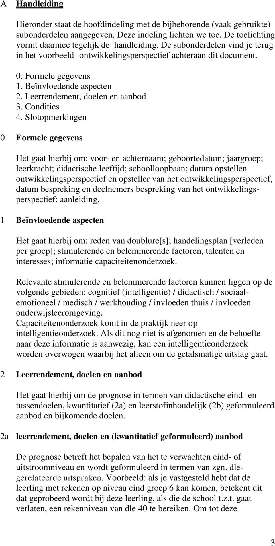 Slotopmerkingen 0 Formele gegevens Het gaat hierbij om: voor- en achternaam; geboortedatum; jaargroep; leerkracht; didactische leeftijd; schoolloopbaan; datum opstellen ontwikkelingsperspectief en