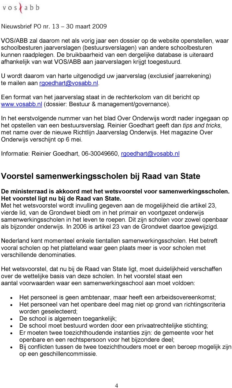 U wordt daarom van harte uitgenodigd uw jaarverslag (exclusief jaarrekening) te mailen aan rgoedhart@vosabb.nl. Een format van het jaarverslag staat in de rechterkolom van dit bericht op www.vosabb.nl (dossier: Bestuur & management/governance).