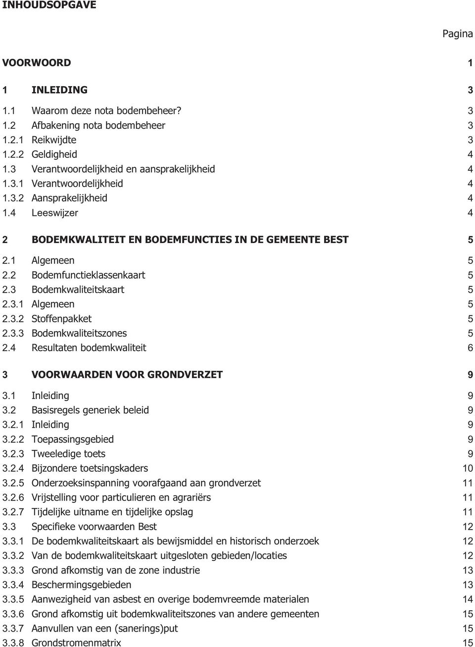 2 Bodemfunctieklassenkaart 5 2.3 Bodemkwaliteitskaart 5 2.3.1 Algemeen 5 2.3.2 Stoffenpakket 5 2.3.3 Bodemkwaliteitszones 5 2.4 Resultaten bodemkwaliteit 6 3 VOORWAARDEN VOOR GRONDVERZET 9 3.