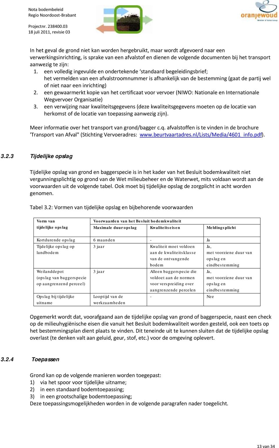 een volledig ingevulde en ondertekende standaard begeleidingsbrief; het vermelden van een afvalstroomnummer is afhankelijk van de bestemming (gaat de partij wel of niet naar een inrichting) 2.