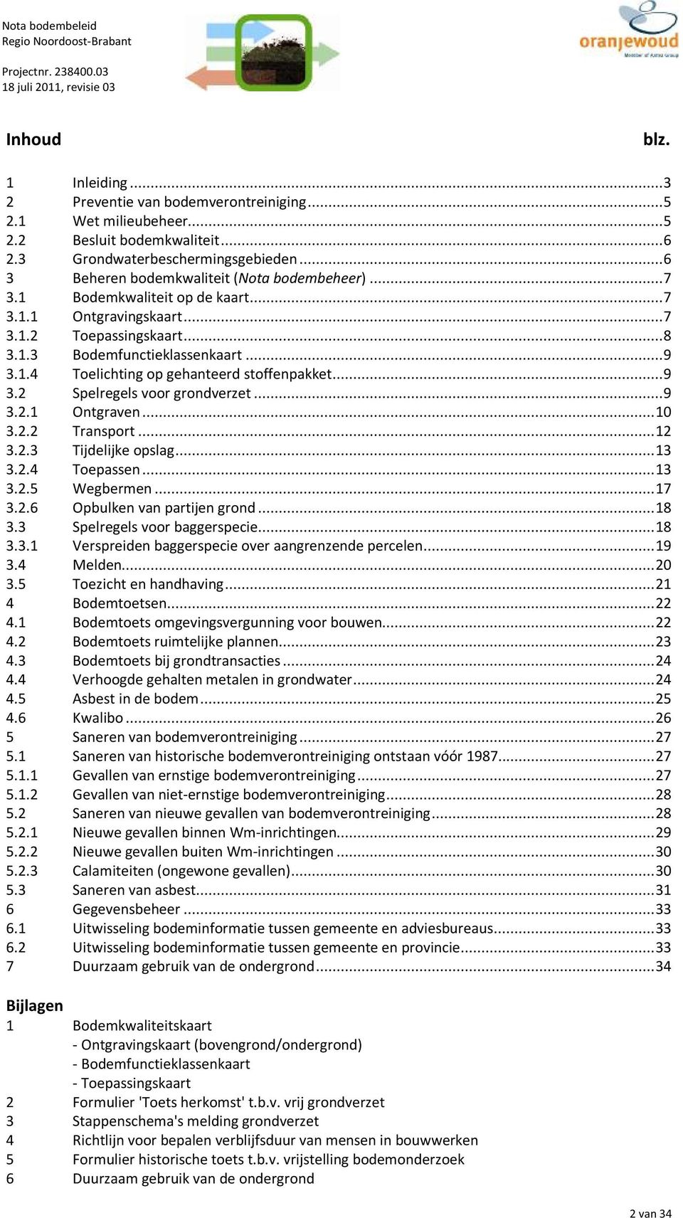 ..9 3.2 Spelregels voor grondverzet...9 3.2.1 Ontgraven...10 3.2.2 Transport...12 3.2.3 Tijdelijke opslag...13 3.2.4 Toepassen...13 3.2.5 Wegbermen...17 3.2.6 Opbulken van partijen grond...18 3.