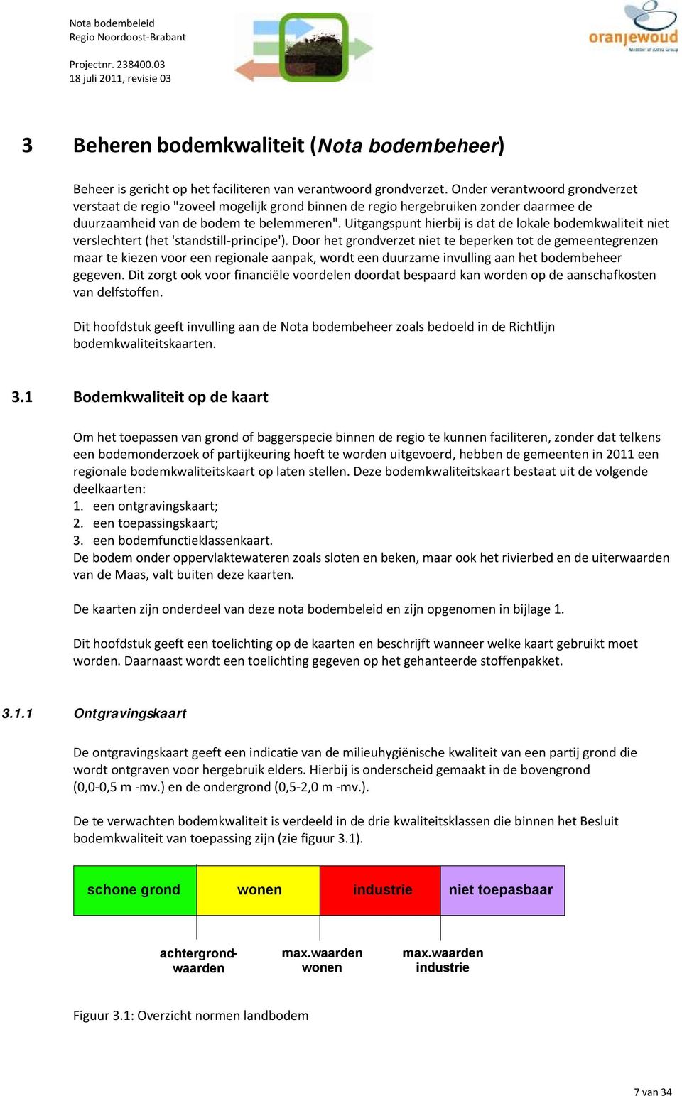 Uitgangspunt hierbij is dat de lokale bodemkwaliteit niet verslechtert (het 'standstill-principe').