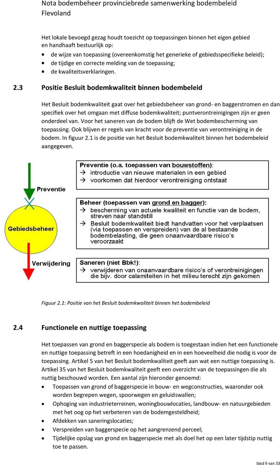 3 Positie Besluit bodemkwaliteit binnen bodembeleid Het Besluit bodemkwaliteit gaat over het gebiedsbeheer van grond- en baggerstromen en dan specifiek over het omgaan met diffuse bodemkwaliteit;