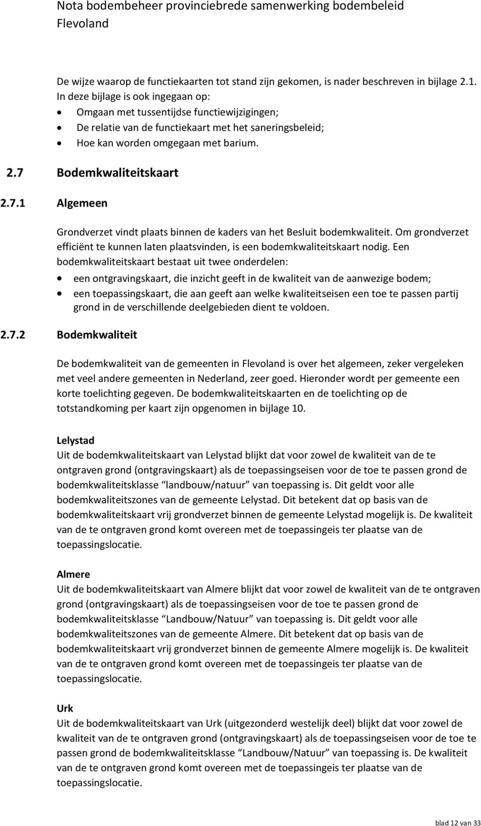 7.1 Algemeen Grondverzet vindt plaats binnen de kaders van het Besluit bodemkwaliteit. Om grondverzet efficiënt te kunnen laten plaatsvinden, is een bodemkwaliteitskaart nodig.