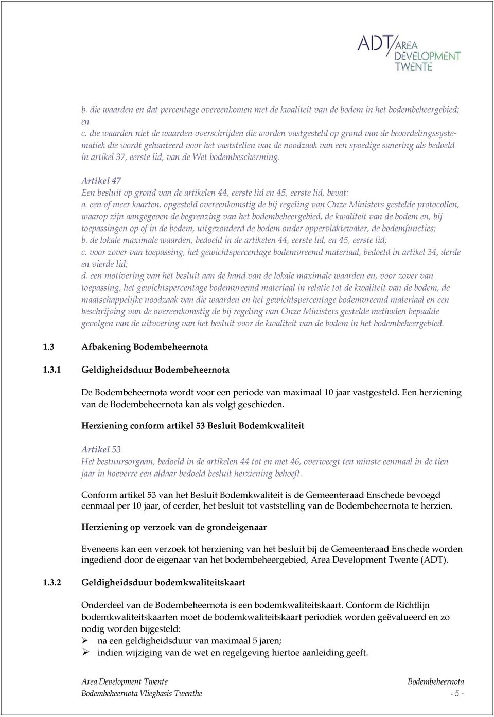 bedoeld in artikel 37, eerste lid, van de Wet bodembescherming. Artikel 47 Een besluit op grond van de artikelen 44, eerste lid en 45, eerste lid, bevat: a.