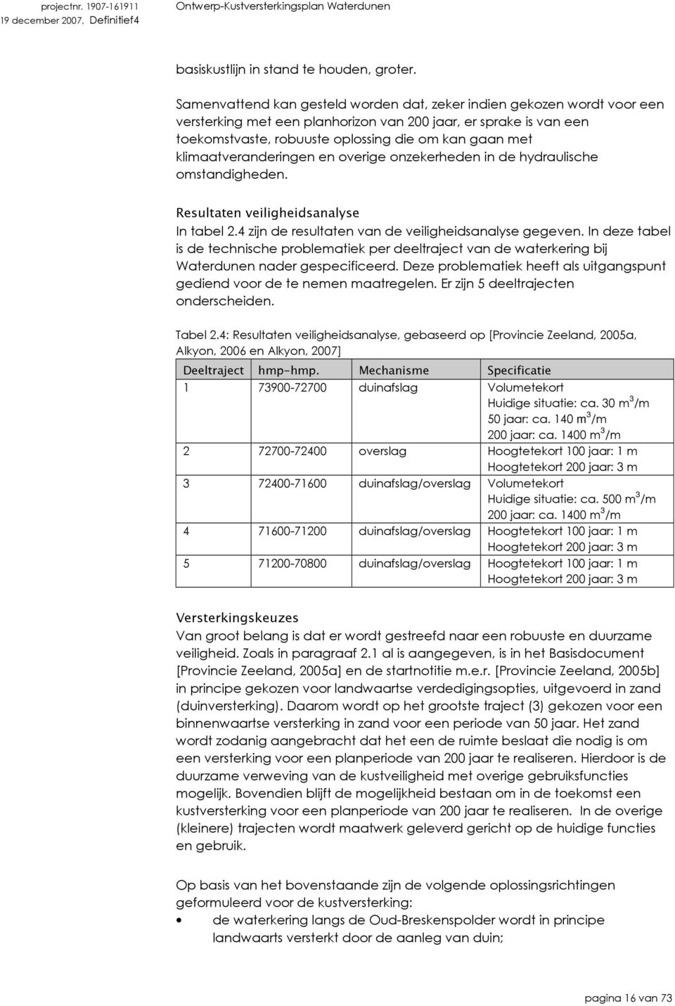 klimaatveranderingen en overige onzekerheden in de hydraulische omstandigheden. Resultaten veiligheidsanalyse In tabel 2.4 zijn de resultaten van de veiligheidsanalyse gegeven.