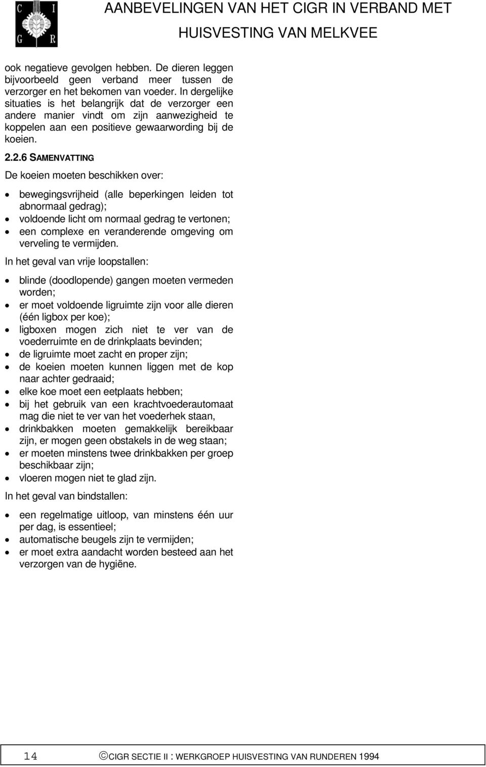 2.6 SAMENVATTING De koeien moeten beschikken over: bewegingsvrijheid (alle beperkingen leiden tot abnormaal gedrag); voldoende licht om normaal gedrag te vertonen; een complexe en veranderende