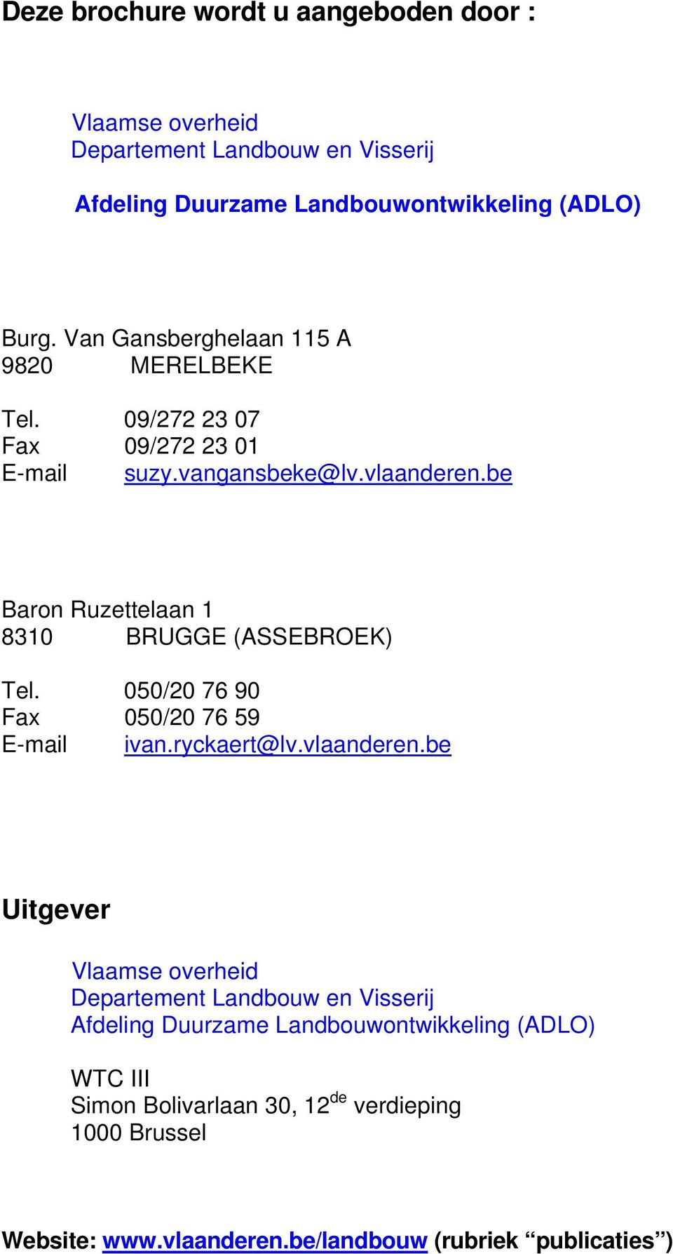 be Baron Ruzettelaan 1 8310 BRUGGE (ASSEBROEK) Tel. 050/20 76 90 Fax 050/20 76 59 E-mail ivan.ryckaert@lv.vlaanderen.