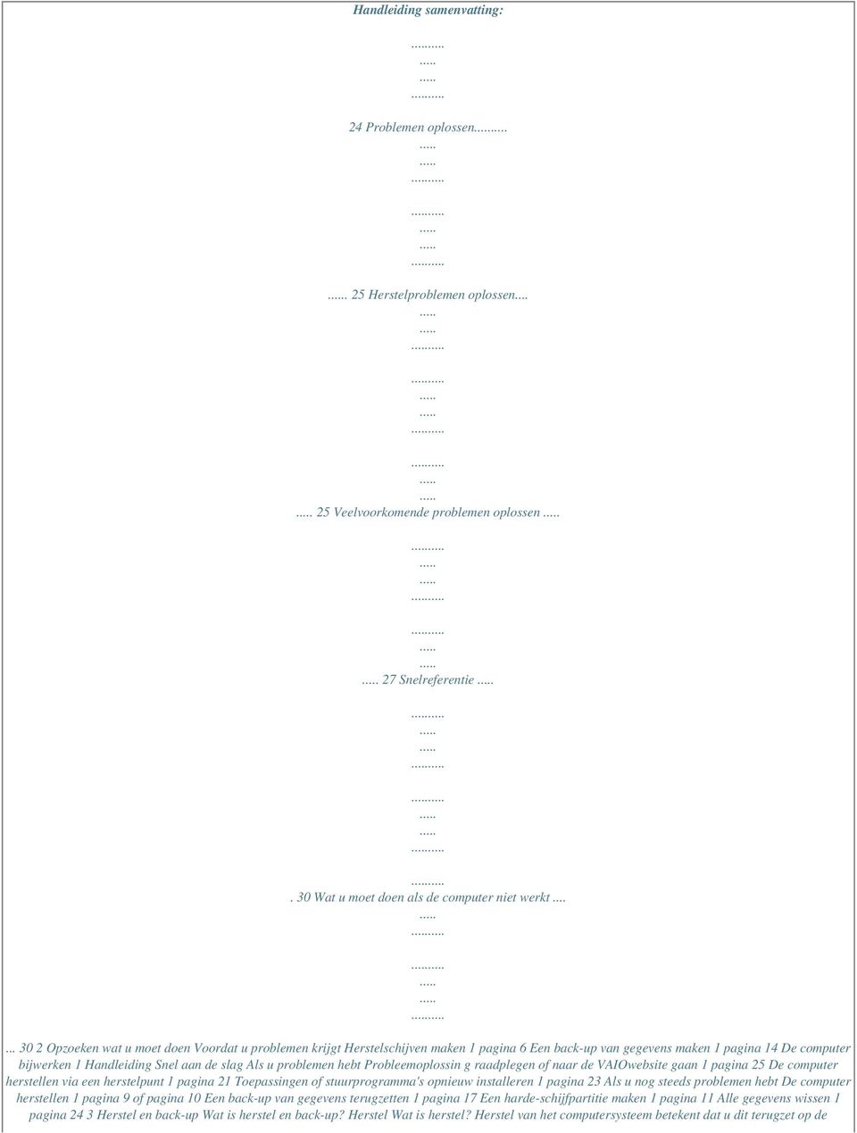 problemen hebt Probleemoplossin g raadplegen of naar de VAIOwebsite gaan 1 pagina 25 De computer herstellen via een herstelpunt 1 pagina 21 Toepassingen of stuurprogramma's opnieuw installeren 1