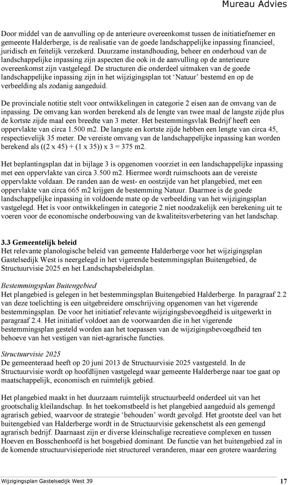 De structuren die onderdeel uitmaken van de goede landschappelijke inpassing zijn in het wijzigingsplan tot Natuur bestemd en op de verbeelding als zodanig aangeduid.