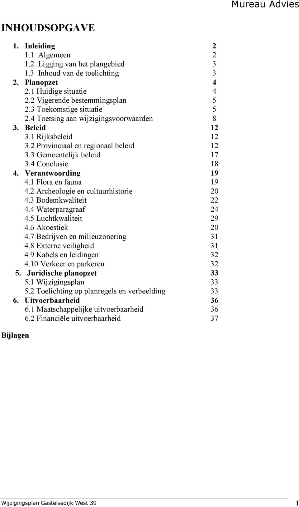 Verantwoording 19 4.1 Flora en fauna 19 4.2 Archeologie en cultuurhistorie 20 4.3 Bodemkwaliteit 22 4.4 Waterparagraaf 24 4.5 Luchtkwaliteit 29 4.6 Akoestiek 20 4.7 Bedrijven en milieuzonering 31 4.