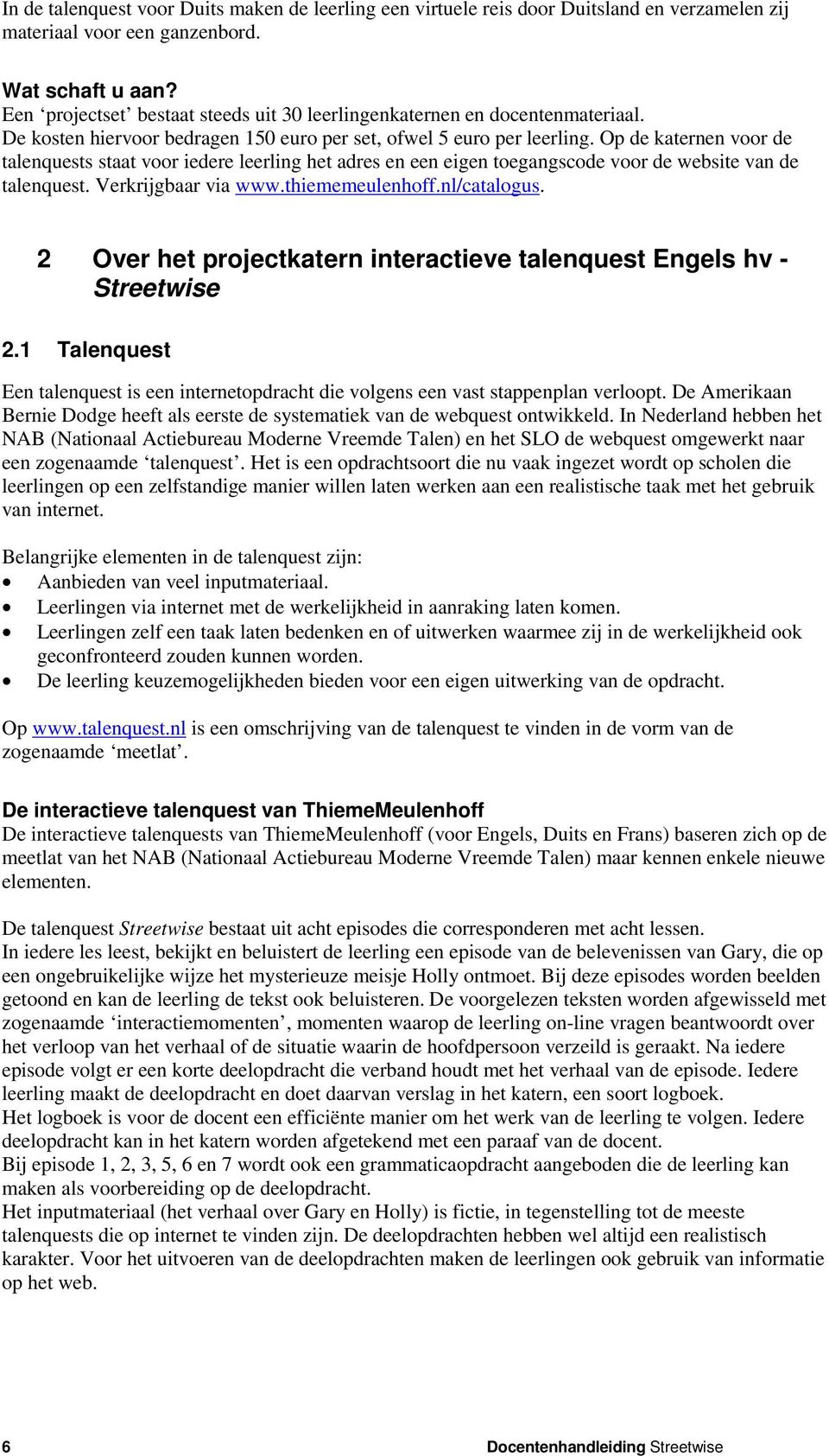 Op de katernen voor de talenquests staat voor iedere leerling het adres en een eigen toegangscode voor de website van de talenquest. Verkrijgbaar via www.thiememeulenhoff.nl/catalogus.
