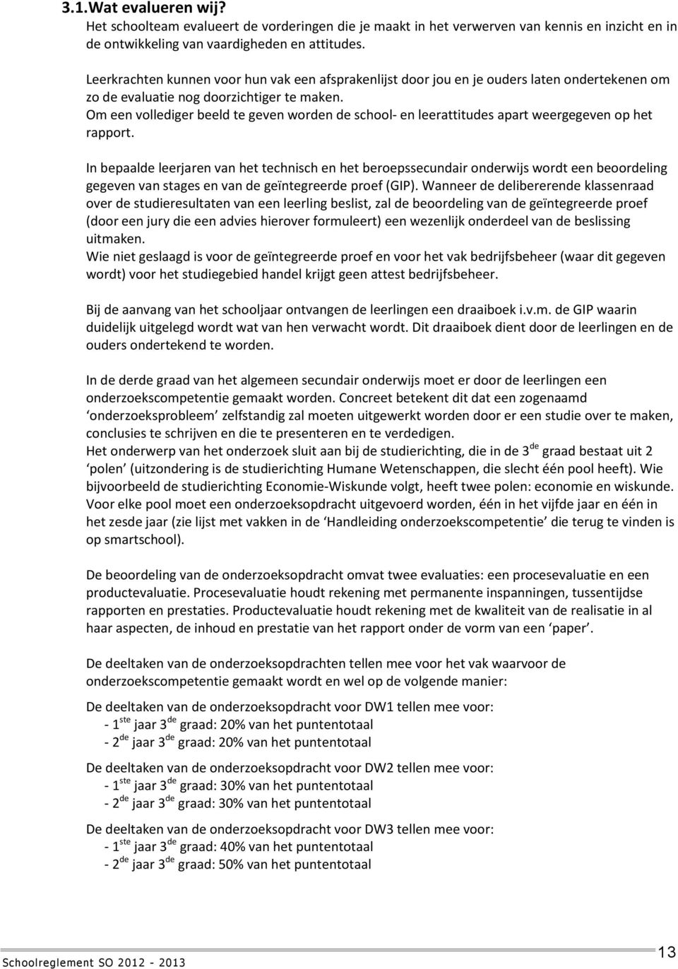 Om een vollediger beeld te geven worden de school- en leerattitudes apart weergegeven op het rapport.