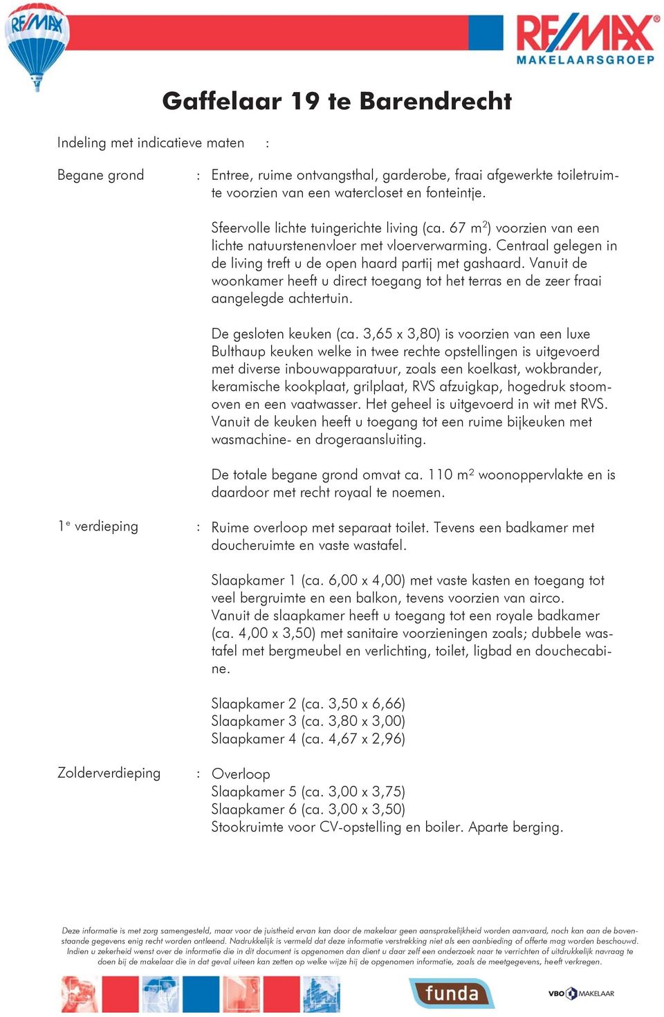 Vanuit de woonkamer heeft u direct toegang tot het terras en de zeer fraai aangelegde achtertuin. De gesloten keuken (ca.