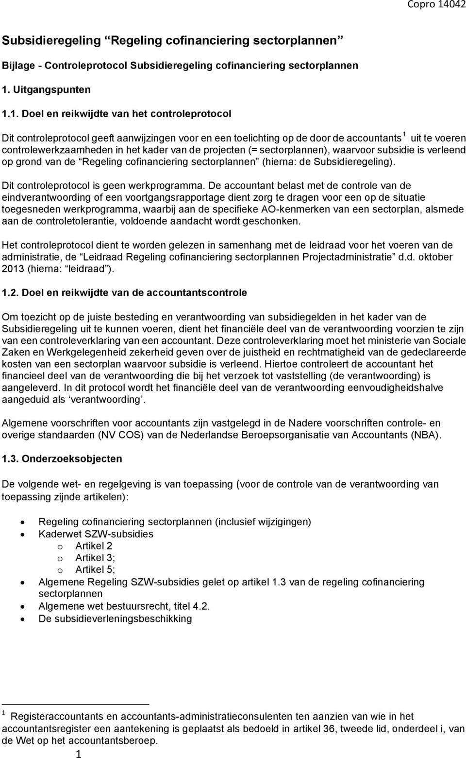 1. Doel en reikwijdte van het controleprotocol Dit controleprotocol geeft aanwijzingen voor en een toelichting op de door de accountants 1 uit te voeren controlewerkzaamheden in het kader van de