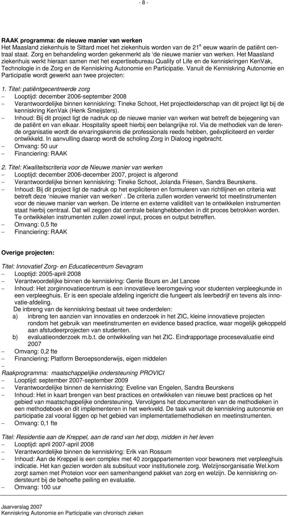 Het Maasland ziekenhuis werkt hieraan samen met het expertisebureau Quality of Life en de kenniskringen KenVak, Technologie in de Zorg en de Kenniskring Autonomie en Participatie.