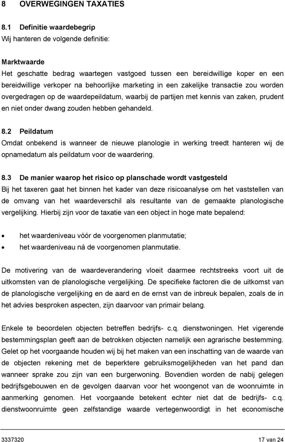 in een zakelijke transactie zou worden overgedragen op de waardepeildatum, waarbij de partijen met kennis van zaken, prudent en niet onder dwang zouden hebben gehandeld. 8.